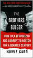 The Brothers Bulger: How They Terrorized and Corrupted Boston for a Quarter Century