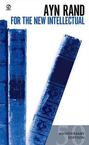For the New Intellectual: The Philosophy of Ayn Rand