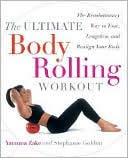 The Ultimate Body Rolling Workout: The Revolutionary Way to Tone, Lengthen, and Realign Your Body