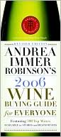 Andrea Immer Robinson's 2006 Wine Buying Guide for Everyone: Revised Edition