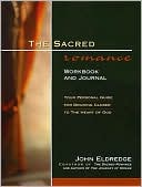 The Sacred Romance Workbook and Journal: Your Personal Guide for Drawing Closer to the Heart of God