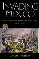 Invading Mexico: America's Continental Dream and the Mexican War, 1846-1848