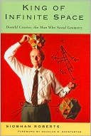 King of Infinite Space: Donald Coxeter, The Man Who Saved Geometry