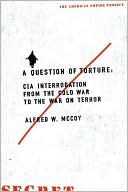 A Question of Torture: CIA Interrogation, from the Cold War to the War on Terror (American Empire Project Series)