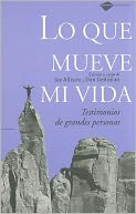 Lo que mueve mi vida: Testimonios de grandes personas