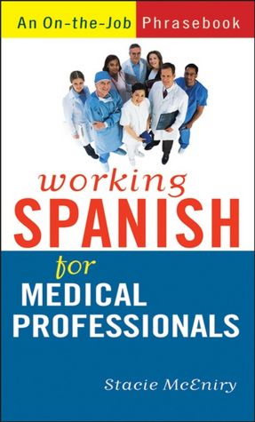Working Spanish for Medical Professionals: An on-the-Job Phrasebook