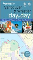 Frommer's Vancouver & Whistler Day by Day, U.S.O.C. Edition: 17 Smart Ways to See the Region