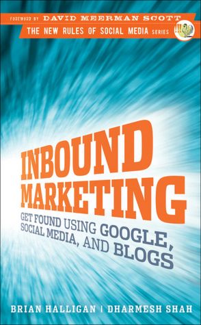 Inbound Marketing: Get Found Using Google, Social Media, and Blogs