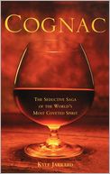 Cognac: The Seductive Saga of the World's Most Coveted Spirit