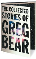 The Collected Stories of Greg Bear