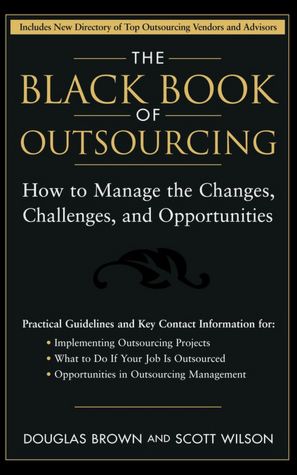The Black Book of Outsourcing: How to Manage the Changes, Challenges and Opportunities
