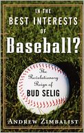 In the Best Interests of Baseball?: The Revolutionary Reign of Bud Selig