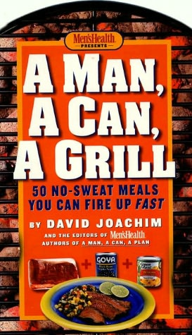 Man, a Can, a Grill: 50 No-Sweat Meals You Can Fire Up Fast