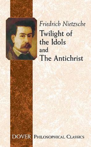 Twilight of the Idols and The Antichrist (Philosophical Classics Series)