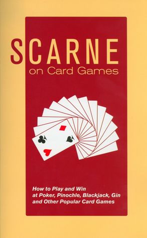 Scarne on Card Games: How to Play and Win at Poker, Pinochle, Blackjack, Gin and Other Popular Card Games