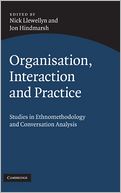 Organisation, Interaction and Practice: Studies of Ethnomethodology and Conversation Analysis