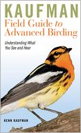 Kaufman Field Guide to Advanced Birding: Understanding What You See and Hear
