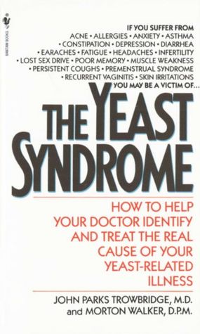 The Yeast Syndrome: How To Help Your Doctor Identify and Treat the Real Cause of Your Yeast-Related Illness