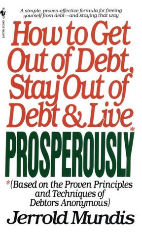 How to Get Out of Debt, Stay Out of Debt & Live Prosperously: Based on the Proven Principles and Techniques of Debtors Anonymous