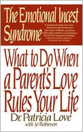 The Emotional Incest Syndrome: What to Do When a Parent's Love Rules Your Life