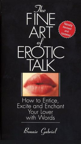 The Fine Art of Erotic Talk: How to Entice, Excite and Enchant Your Lover with Words