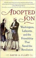 Adopted Son: Washington, Lafayette, and the Friendship that Saved the Revolution