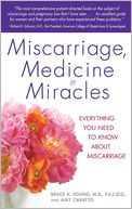 Miscarriage, Medicine & Miracles: Everything You Need to Know about Miscarriage