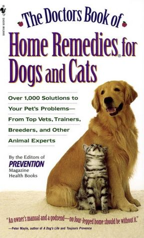 The Doctors Book of Home Remedies for Dogs and Cats: Over 1,000 Solutions to Your Pet's Problems - from Top Vets, Trainers, Breeders, and Other Animal Experts