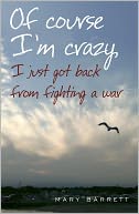 Of Course I'm Crazy I Just Got Back From Fighting A War