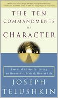 The Ten Commandments of Character: Essential Advice for Living an Honorable, Ethical, Honest Life