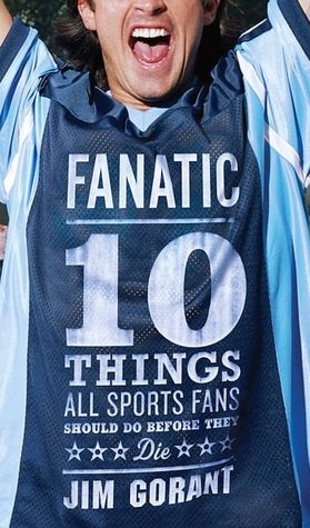 Fanatic: Ten Things All Sports Fans Should Do Before They Die