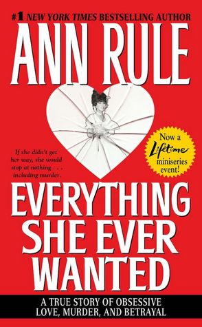 Everything She Ever Wanted: A True Story of Obsessive Love, Murder, and Betrayal