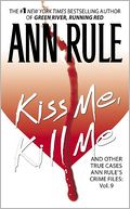 Kiss Me, Kill Me and Other True Cases (Ann Rule's Crime Files Series #9)