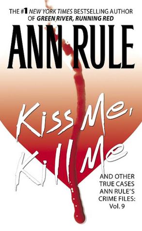 Kiss Me, Kill Me and Other True Cases (Ann Rule's Crime Files Series #9)