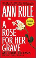 A Rose for Her Grave and Other True Cases (Ann Rule's Crime Files Series #1)