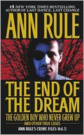 The End of the Dream: The Golden Boy Who Never Grew up and Other True Cases (Ann Rule's Crime Files Series #5)