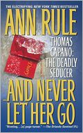And Never Let Her Go: Thomas Capano: The Deadly Seducer