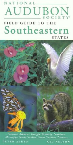 National Audubon Society Field Guide to the Southeastern States: Alabama, Arkansas, Georgia, Kentucky, Lousiana, Mississippi, North Carolina, South Carolina, Tennessee