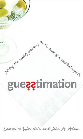 Guesstimation: Solving the World's Problems on the Back of a Cocktail Napkin