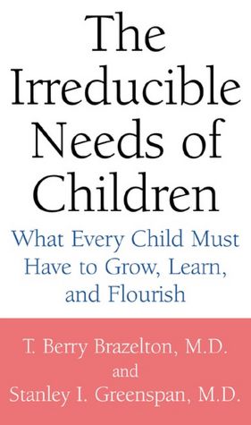 Irreducible Needs of Children: What Every Child Must Have to Grow, Learn and Flourish