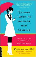 Things I Wish My Mother Had Told Me: A Guide to Living with Impeccable Grace and Style