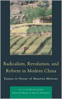Radicalism, Revolution, and Reform in Modern China: Essays in Honor of Maurice Meisner