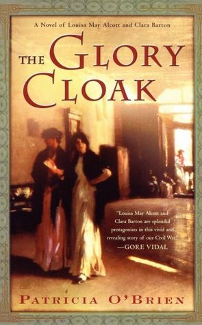 The Glory Cloak: A Novel of Louisa May Alcott and Clara Barton