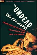 Undead and Philosophy: Chicken Soup for the Soulless (Popular Culture and Philosophy Series)