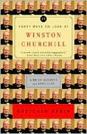 Forty Ways to Look at Winston Churchill: A Brief Account of a Long Life