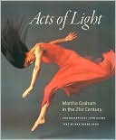 Acts of Light: Martha Graham in the Twenty-First Century