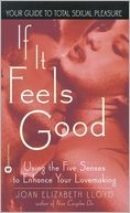 If It Feels Good: Using the Five Senses to Enhance Your Lovemaking