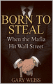 Born to Steal: When the Mafia Hit Wall Street