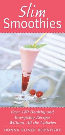 Slim Smoothies: Over 130 Healthy and Energizing Recipes Without All the Calories