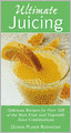 Ultimate Juicing: Delicious Recipes for over 125 of the Best Fruit and Vegetable Juice Combinations